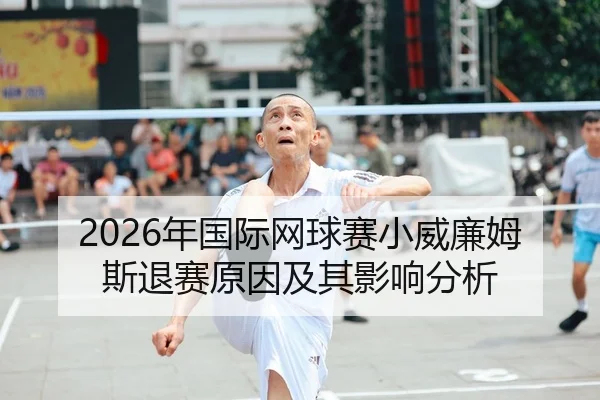 2026年国际网球赛小威廉姆斯退赛原因及其影响分析