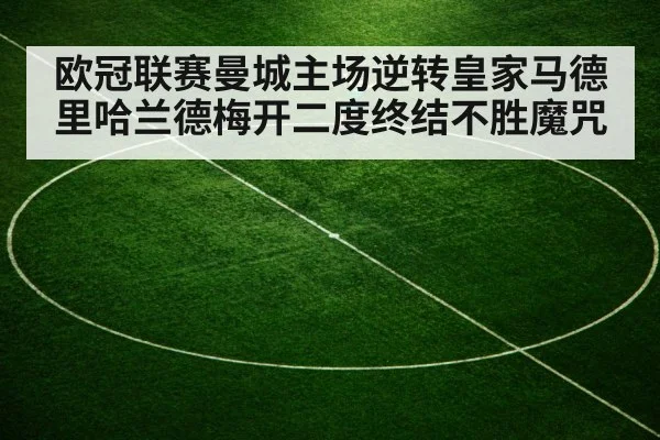 欧冠联赛曼城主场逆转皇家马德里哈兰德梅开二度终结不胜魔咒